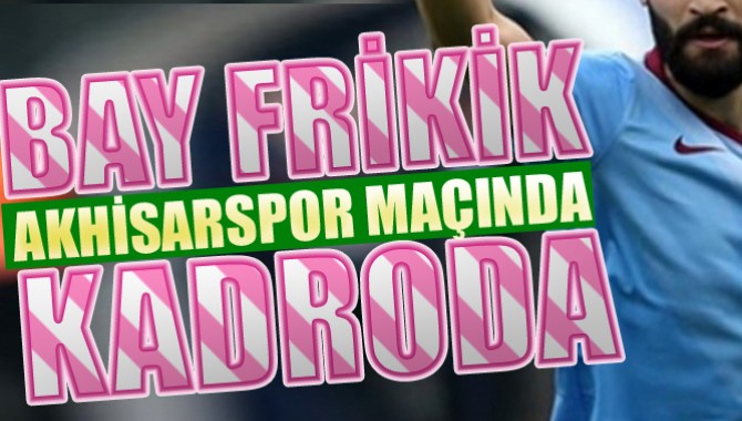 Bay Frikik Akhisarspor Maçında Sahaya Çıkacak