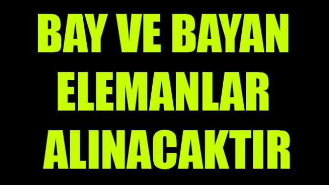 Bay ve Bayan Elemanlar Alınacaktır