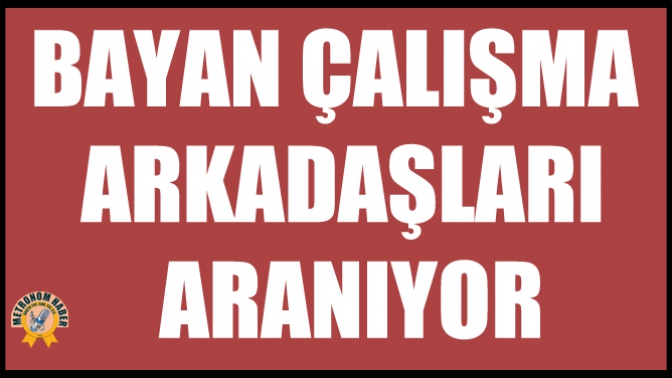 Bayan Çalışma Arkadaşları Aranıyor