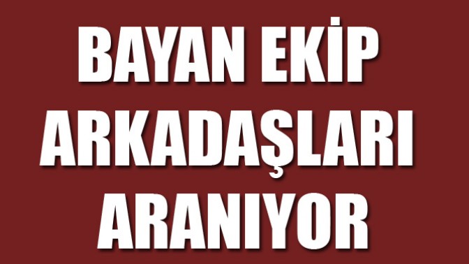 Bayan Ekip Arkadaşları Aranıyor