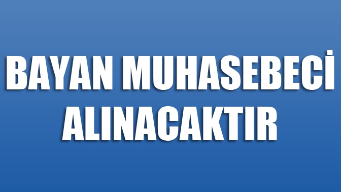 Bayan Muhasebeciler Alınacaktır