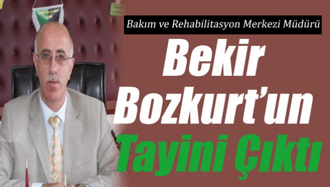 Bekir Bozkurt’un Tayini Çıktı