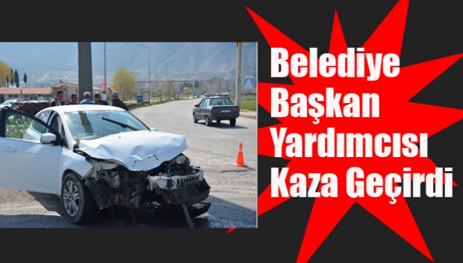 BELEDİYE BAŞKAN YARDIMCISI KAZA GEÇİRDİ