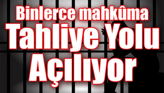 Binlerce mahkûma tahliye yolu açılıyor!