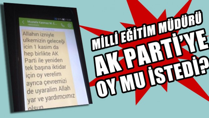 BU İDDİA ÇOK KONUŞULUR MİLLİ EĞİTİM MÜDÜRÜ AK PARTİ'YE OY MU İSTEDİ ?
