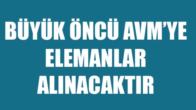 Büyük Öncü AVMye Elemanlar Alınacaktır