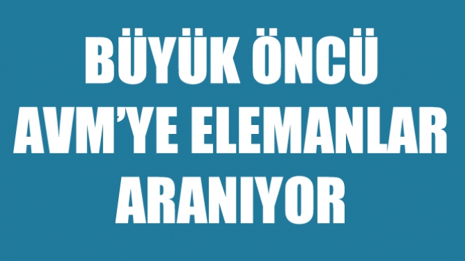 Büyük Öncü AVMye Elemanlar Aranıyor