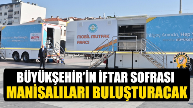 Büyükşehir’in İftar Sofrası Manisalıları Buluşturacak