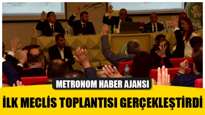 Büyükşehir Meclisi İlk Toplantısını Gerçekleştirdi