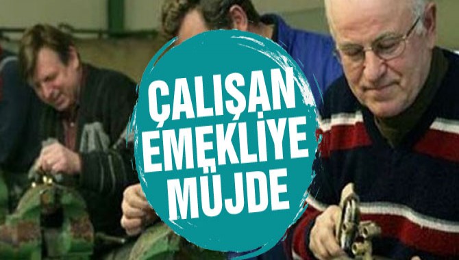 Çalışan Emeklilere Müjde Geldi