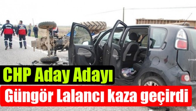 CHP Aday Adayı Güngör Lalancı Kaza Geçirdi