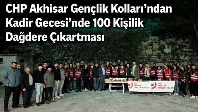 CHP Akhisar Gençlik Kolları’ndan Kadir Gecesi’nde 100 Kişilik Dağdere Çıkartması