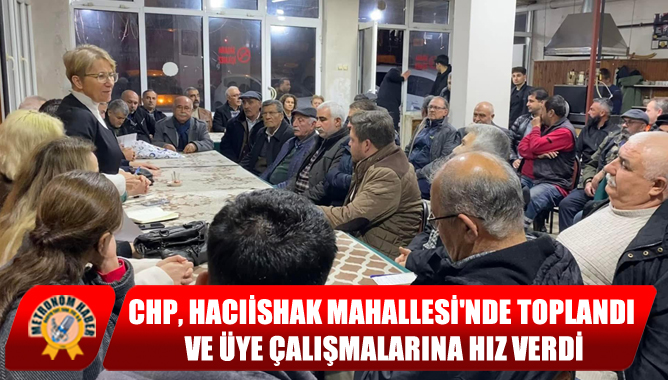 CHP, Hacıishak Mahallesi'nde Toplandı Ve Üye Çalışmalarına Hız Verdi