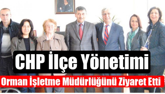 CHP İlçe Yönetimi Orman İşletme Müdürlüğünü Ziyaret Etti