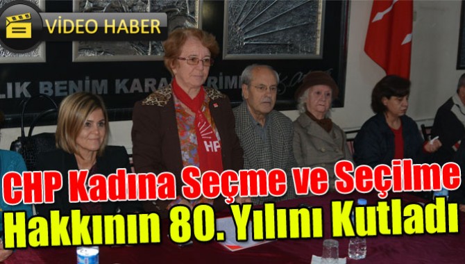 CHP Kadına Seçme ve Seçilme Hakkının 80. Yılını Kutladı
