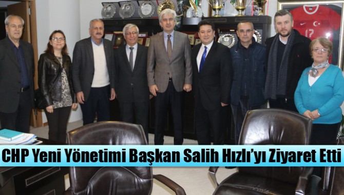 CHP Yeni Yönetimi Başkan Salih Hızlı’yı Ziyaret Etti