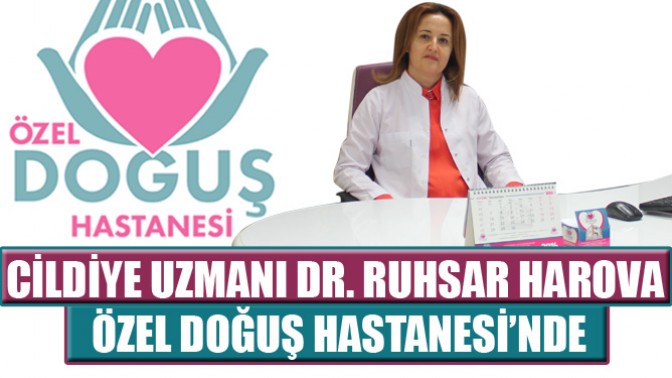 CİLDİYE UZMANI DR. RUHSAR HAROVA ÖZEL DOĞUŞ HASTANESİ’NDE