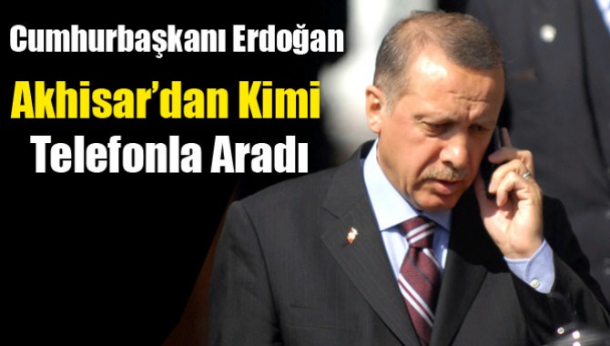 Cumhurbaşkanı Erdoğan, Akhisar’dan Kimi Telefonla Aradı