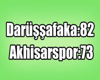 Darüşşafaka:82 – Akhisarspor:73