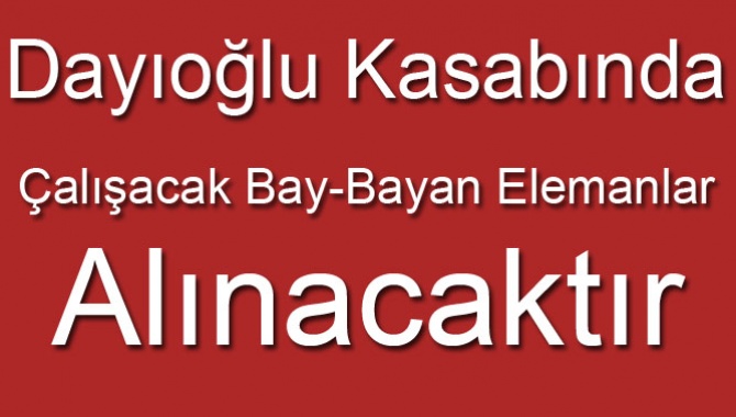 Dayıoğlu Kasabında Çalışacak Bay-Bayan Elemanlar Alınacaktır