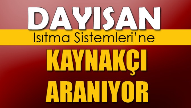 Dayısan Isıtma Sistemlerine Kaynakçı Aranıyor