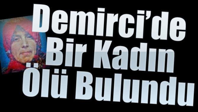 Demirci’de Bir Kadın Ölü Bulundu