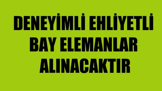 Deneyimli ehliyetli bay elemanlar alınacaktır