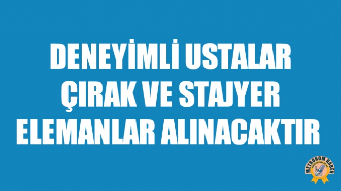 Deneyimli Ustalar, Çırak Ve Stajyer Elemanlar Alınacaktır