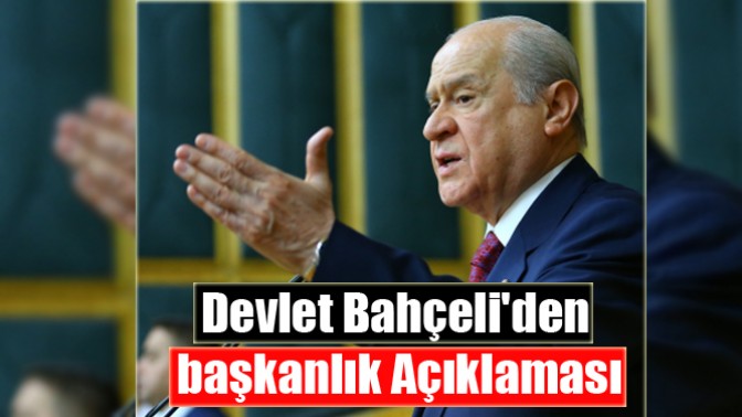 Devlet Bahçeliden başkanlık Açıklaması