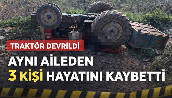 Devrilen traktör aynı aileden 3 can aldı