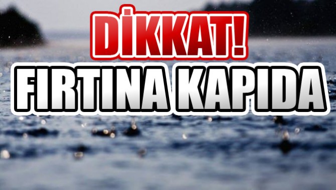 Dikkat! Çok Kuvvetli Yağış ve Fırtına Kapıda