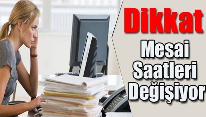 Dikkat! Mesai Saatleri Değişiyor!