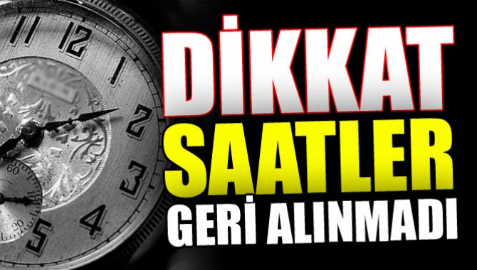 Dikkat Türkiye'de Saatler Geri Alınmadı