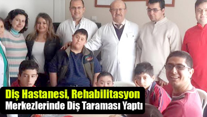 Diş Hastanesi, Rehabilitasyon Merkezlerinde Diş Taraması Yaptı