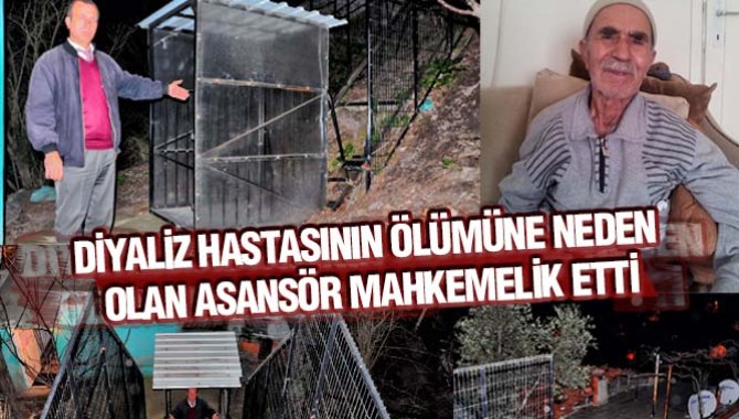DİYALİZ HASTASININ ÖLÜMÜNE NEDEN OLAN ASANSÖR MAHKEMELİK ETTİ