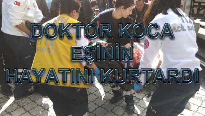DOKTOR KOCA, EŞİNİN HAYATINI KURTARDI