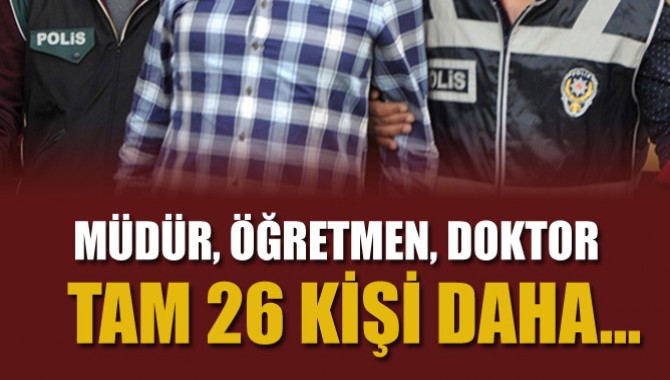 Doktor, Öğretmen, Müdür! Tam 26 Gözaltı