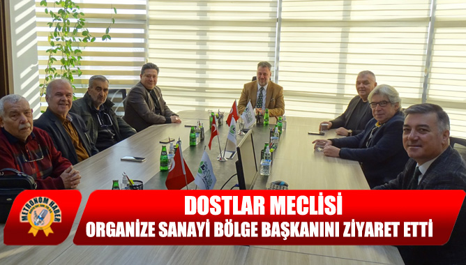 Dostlar Meclisi Organize Sanayi Bölge Başkanını Ziyaret Etti