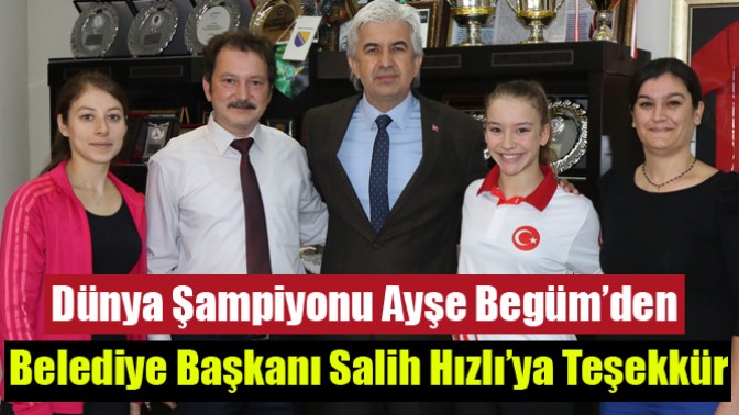 Dünya Şampiyonu Ayşe Begüm’den Belediye Başkanı Salih Hızlı’ya Teşekkür