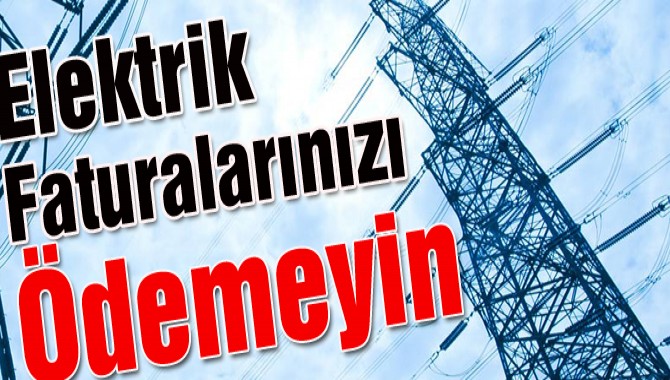 Elektrik faturalarınızı ödemeyin