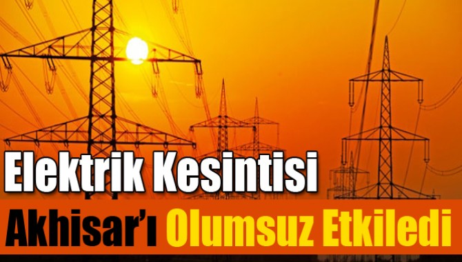 Elektrik Kesintisi Akhisar’ı Olumsuz Etkiledi