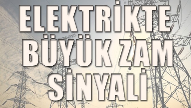 ELEKTRİKTE BÜYÜK ZAM SİNYALİ