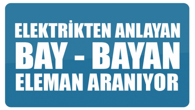 Elektrikten Anlayan Bay Bayan Eleman Aranıyor