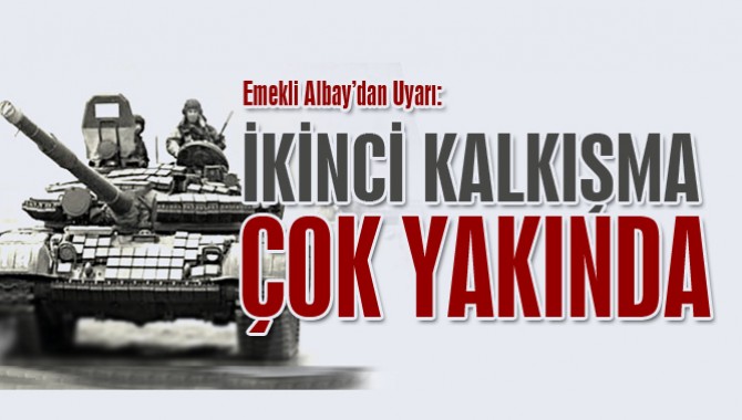 Emekli Albay'dan Uyarı: "İkinci Kalkışma Çok Yakında"