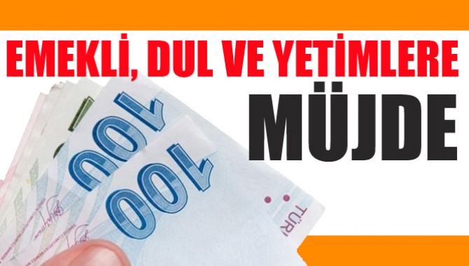 EMEKLİ, DUL VE YETİMLERE MÜJDE!