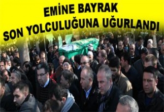 Emine Bayrak Son Yolculuğuna Uğurlandı