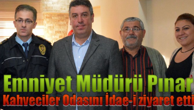 Emniyet Müdürü Pınar; Kahveciler Odasını İdae-i ziyaret etti