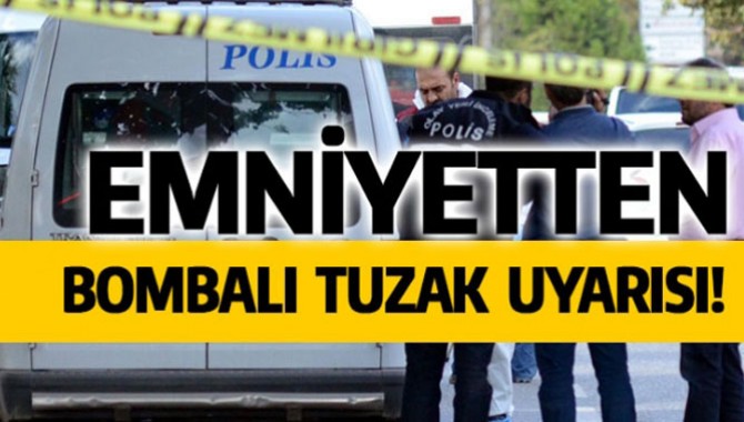 Emniyet'ten 81 il için bombalı tuzak uyarısı