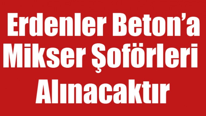Erdenler Beton’a Mikser Şoförleri Alınacaktır