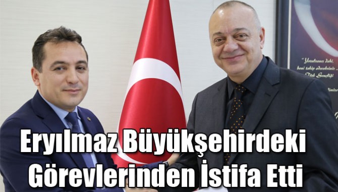 Eryılmaz Büyükşehirdeki Görevlerinden İstifa Etti